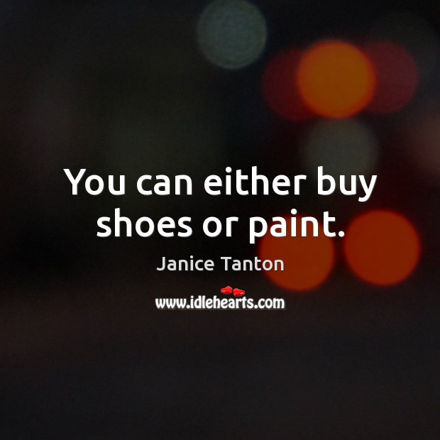 You can either buy shoes or paint. Image