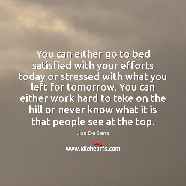 You can either go to bed satisfied with your efforts today or Joe De Sena Picture Quote