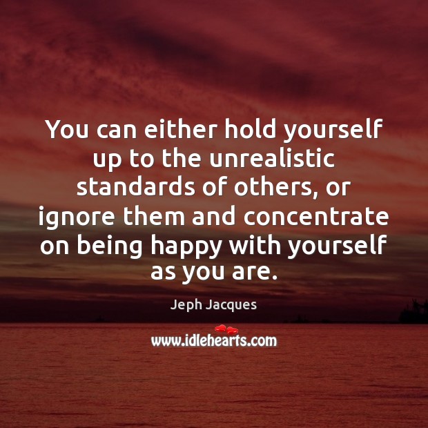 You can either hold yourself up to the unrealistic standards of others, Jeph Jacques Picture Quote