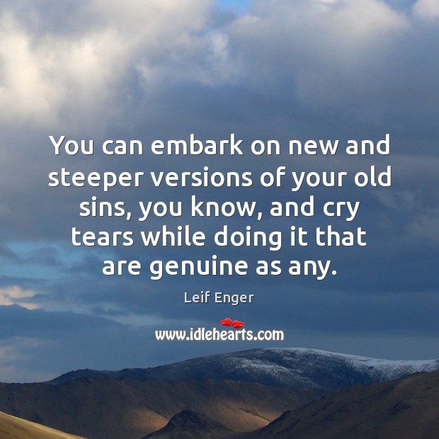 You can embark on new and steeper versions of your old sins, Leif Enger Picture Quote