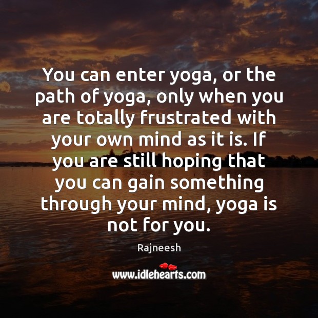 You can enter yoga, or the path of yoga, only when you Image