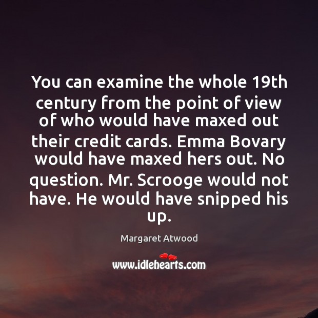 You can examine the whole 19th century from the point of view Margaret Atwood Picture Quote