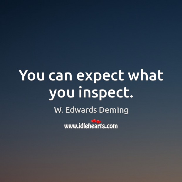 You can expect what you inspect. W. Edwards Deming Picture Quote