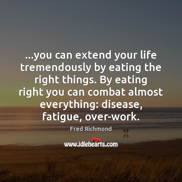 …you can extend your life tremendously by eating the right things. By Image