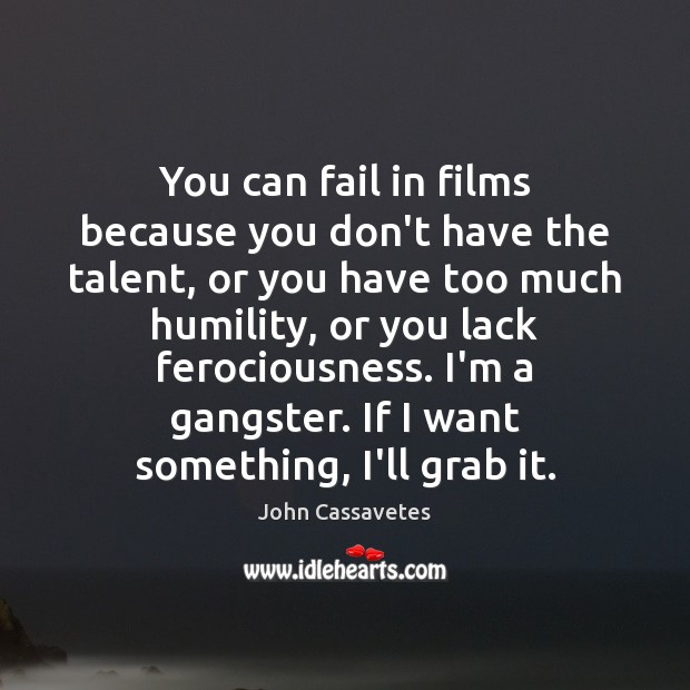 You can fail in films because you don’t have the talent, or Humility Quotes Image