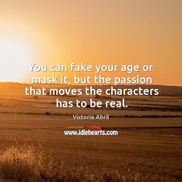 You can fake your age or mask it, but the passion that moves the characters has to be real. Passion Quotes Image