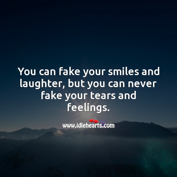 You can fake your smiles and laughter, but you can never fake your tears and feelings. Laughter Quotes Image