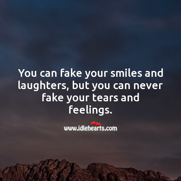 You can fake your smiles and laughters, but you can never fake your tears and feelings. Smile Messages Image