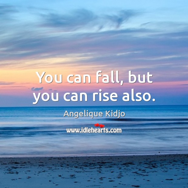 You can fall, but you can rise also. Angelique Kidjo Picture Quote