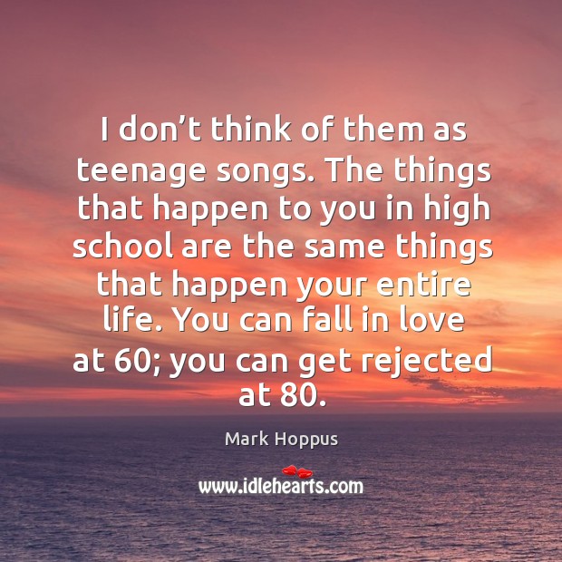 You can fall in love at 60; you can get rejected at 80. Mark Hoppus Picture Quote