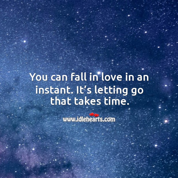 You can fall in love in an instant. It’s letting go that takes time. Image