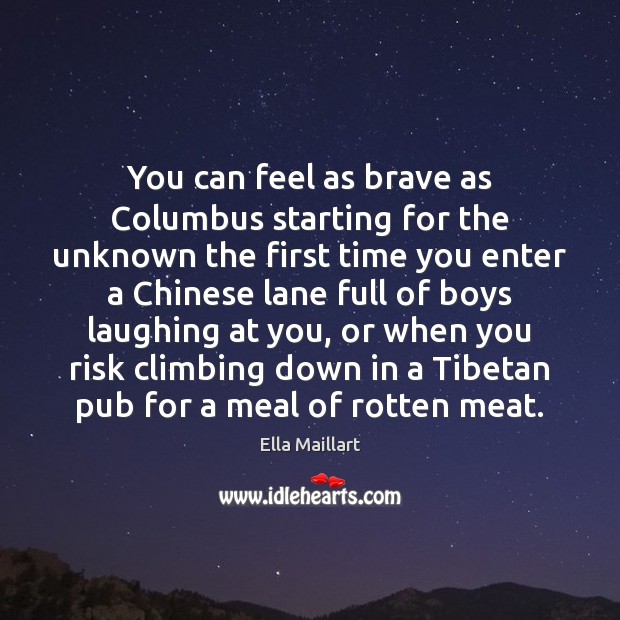 You can feel as brave as Columbus starting for the unknown the Ella Maillart Picture Quote