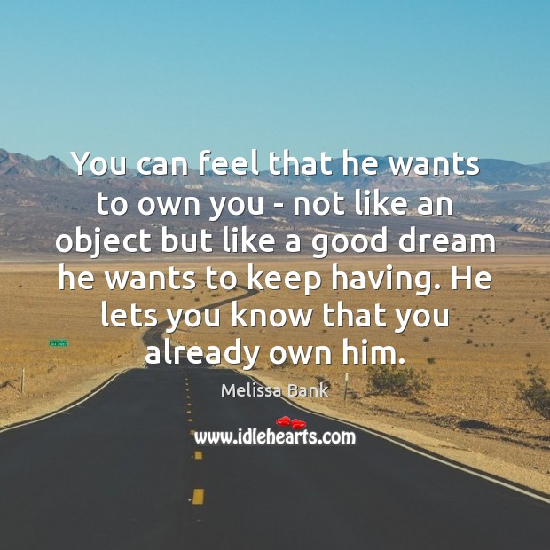 You can feel that he wants to own you – not like Melissa Bank Picture Quote