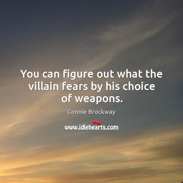 You can figure out what the villain fears by his choice of weapons. Connie Brockway Picture Quote