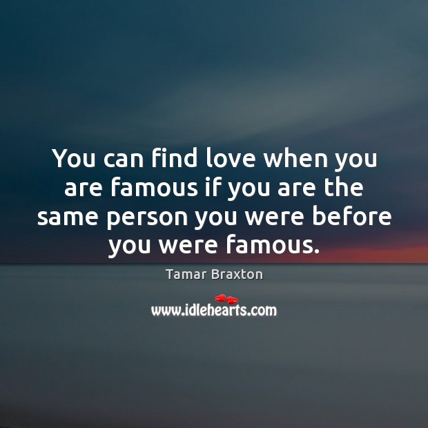 You can find love when you are famous if you are the Tamar Braxton Picture Quote
