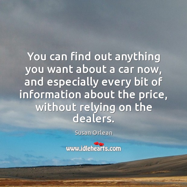 You can find out anything you want about a car now, and Susan Orlean Picture Quote