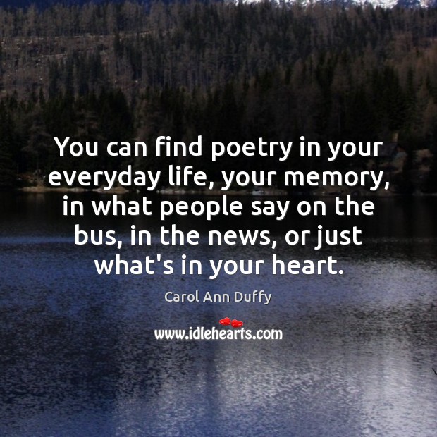 You can find poetry in your everyday life, your memory, in what Image