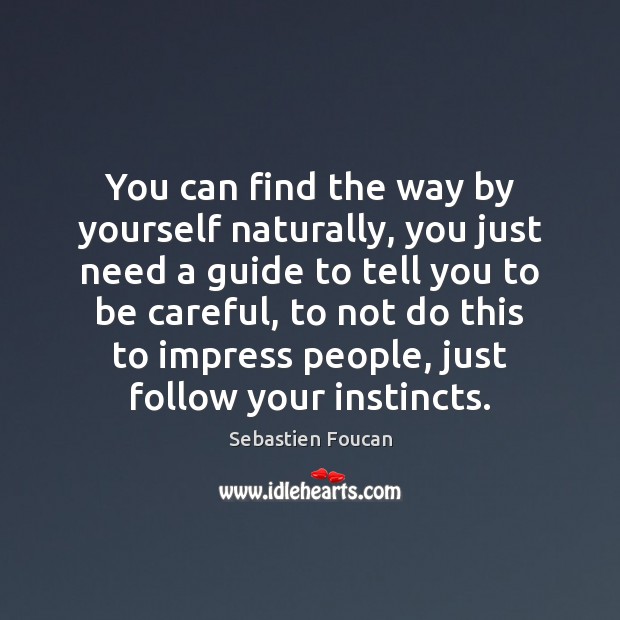 You can find the way by yourself naturally, you just need a Sebastien Foucan Picture Quote