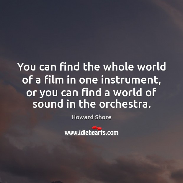 You can find the whole world of a film in one instrument, Howard Shore Picture Quote