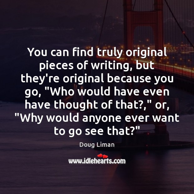 You can find truly original pieces of writing, but they’re original because Doug Liman Picture Quote
