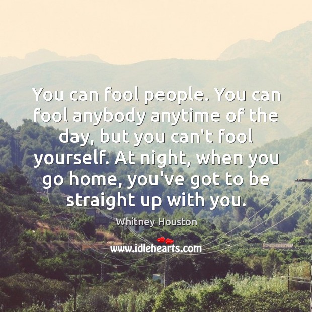You can fool people. You can fool anybody anytime of the day, Whitney Houston Picture Quote