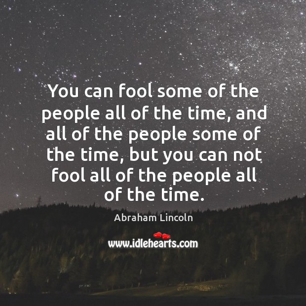 You can fool some of the people all of the time, and all of the people some of the time. Image