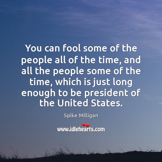 You can fool some of the people all of the time, and Spike Milligan Picture Quote