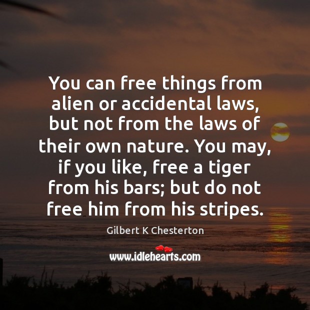 You can free things from alien or accidental laws, but not from Gilbert K Chesterton Picture Quote