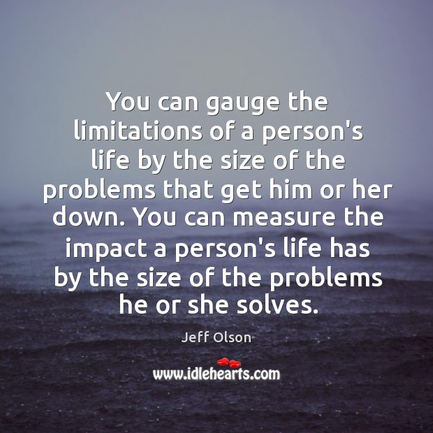 You can gauge the limitations of a person’s life by the size Jeff Olson Picture Quote