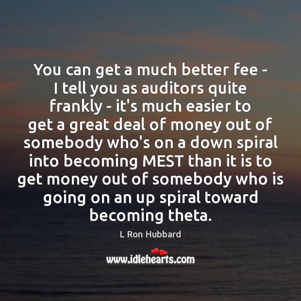 You can get a much better fee – I tell you as L Ron Hubbard Picture Quote