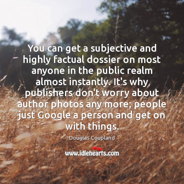 You can get a subjective and highly factual dossier on most anyone Douglas Coupland Picture Quote
