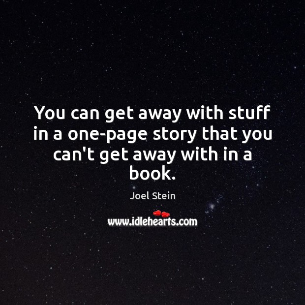 You can get away with stuff in a one-page story that you can’t get away with in a book. Joel Stein Picture Quote