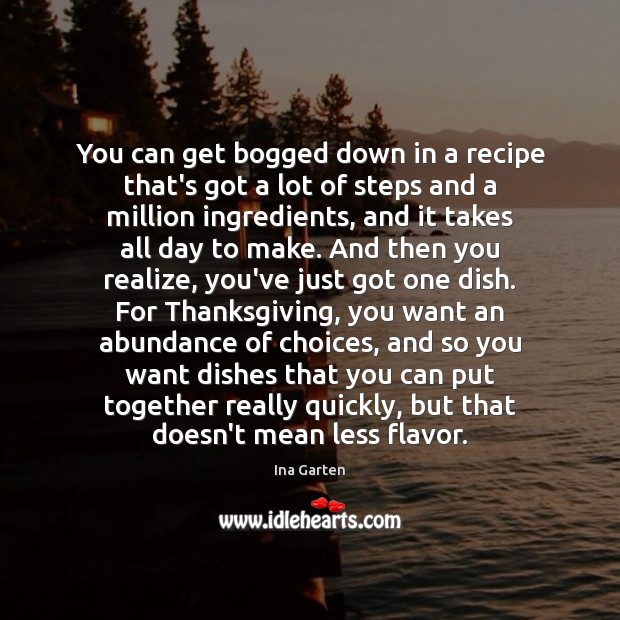 You can get bogged down in a recipe that’s got a lot Ina Garten Picture Quote