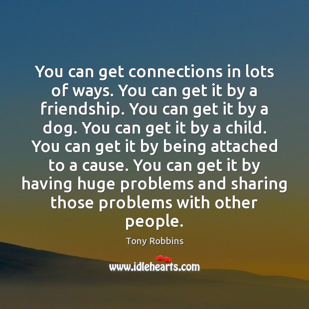 You can get connections in lots of ways. You can get it Tony Robbins Picture Quote