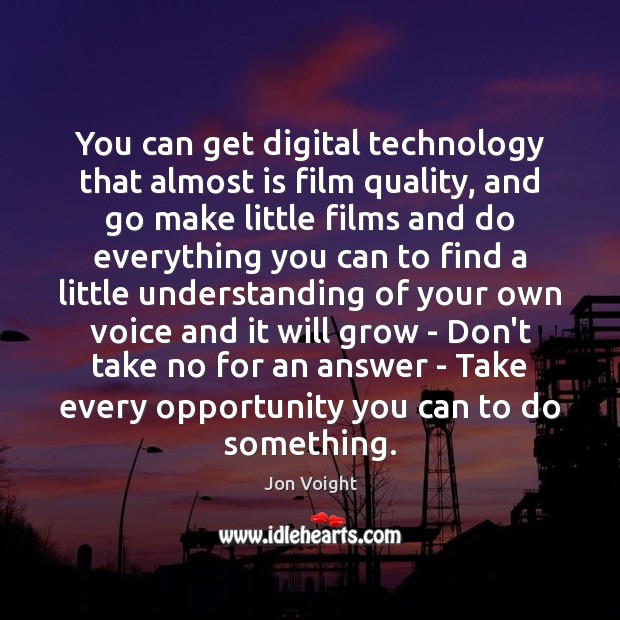 You can get digital technology that almost is film quality, and go Jon Voight Picture Quote