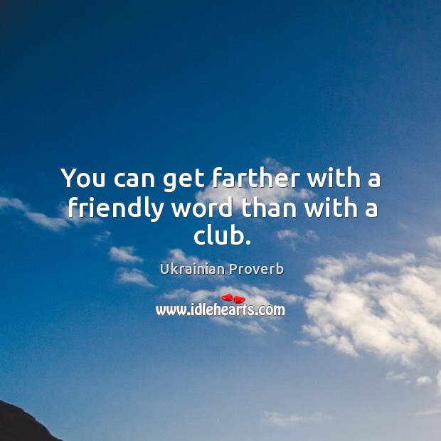 You can get farther with a friendly word than with a club. Ukrainian Proverbs Image
