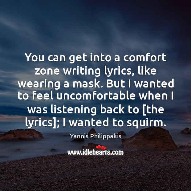You can get into a comfort zone writing lyrics, like wearing a Image