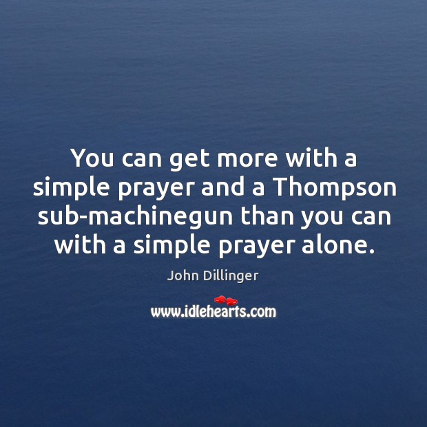 You can get more with a simple prayer and a Thompson sub-machinegun Image