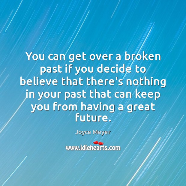 You can get over a broken past if you decide to believe Image
