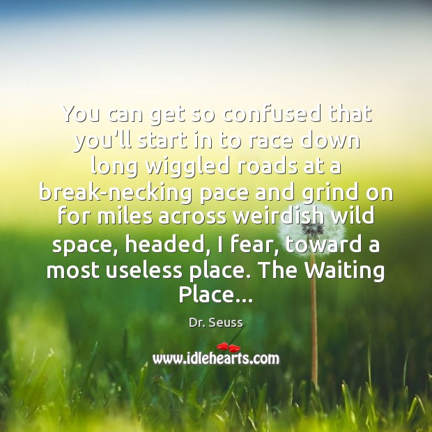 You can get so confused that you’ll start in to race down Dr. Seuss Picture Quote