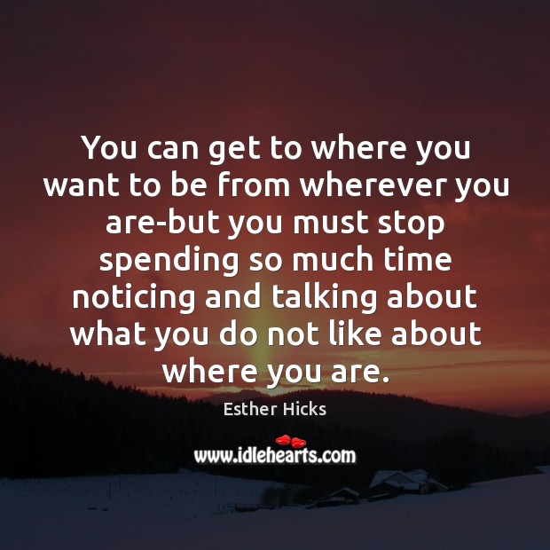 You can get to where you want to be from wherever you Esther Hicks Picture Quote
