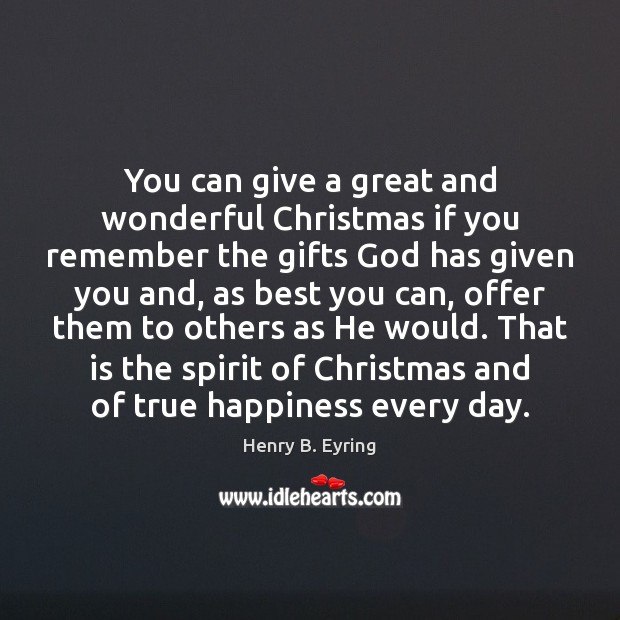 You can give a great and wonderful Christmas if you remember the Henry B. Eyring Picture Quote
