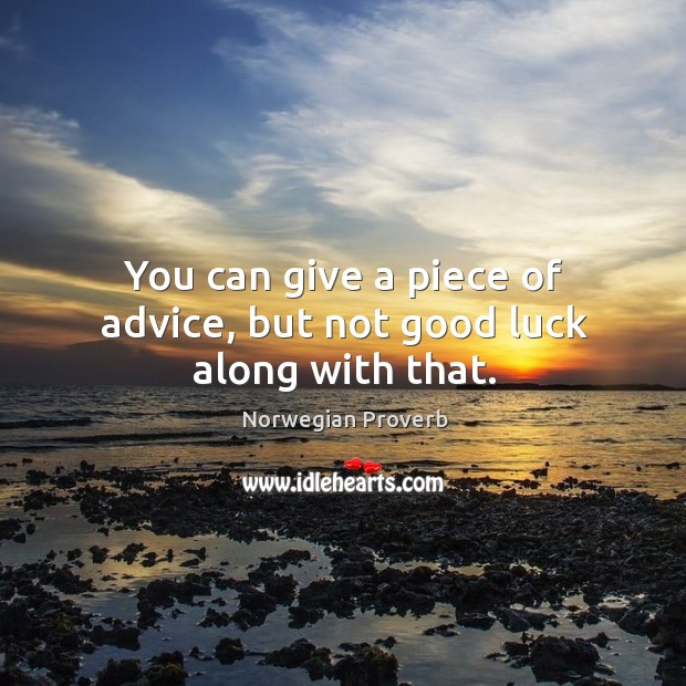 You can give a piece of advice, but not good luck along with that. Image