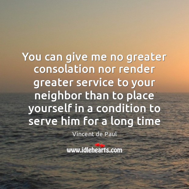 You can give me no greater consolation nor render greater service to Vincent de Paul Picture Quote