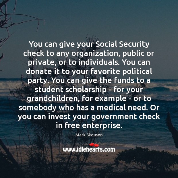 You can give your Social Security check to any organization, public or Image