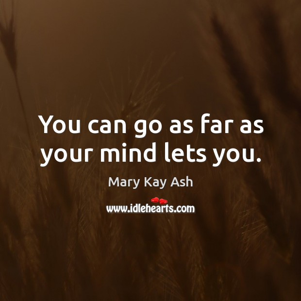 You can go as far as your mind lets you. Mary Kay Ash Picture Quote