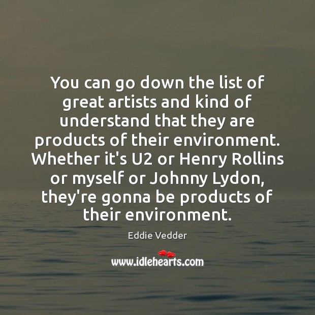 You can go down the list of great artists and kind of Environment Quotes Image