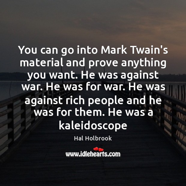 You can go into Mark Twain’s material and prove anything you want. Hal Holbrook Picture Quote