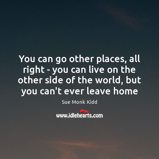 You can go other places, all right – you can live on Sue Monk Kidd Picture Quote