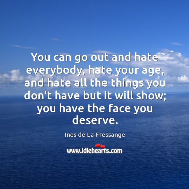 You can go out and hate everybody, hate your age, and hate Ines de La Fressange Picture Quote